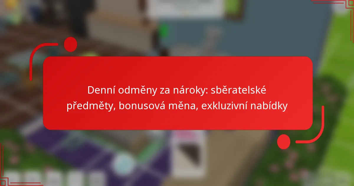 Denní odměny za nároky: sběratelské předměty, bonusová měna, exkluzivní nabídky