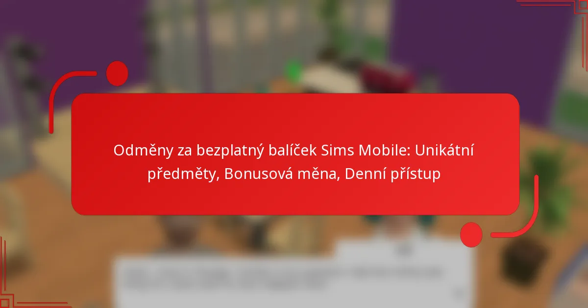 Odměny za bezplatný balíček Sims Mobile: Unikátní předměty, Bonusová měna, Denní přístup