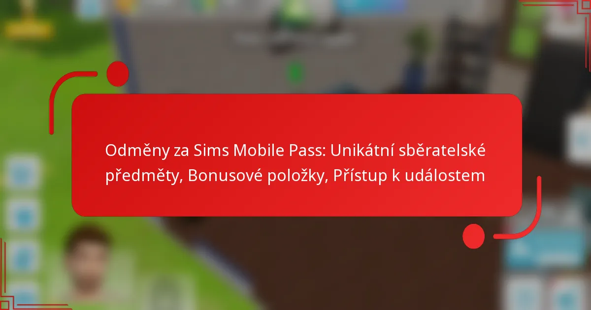 Odměny za Sims Mobile Pass: Unikátní sběratelské předměty, Bonusové položky, Přístup k událostem