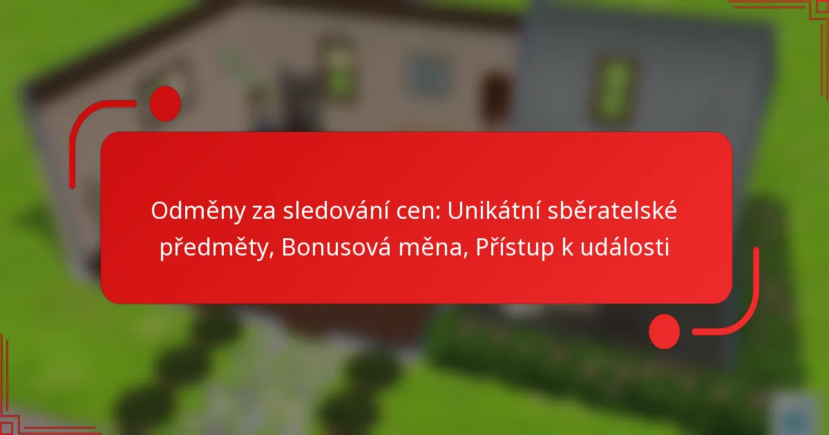 Odměny za sledování cen: Unikátní sběratelské předměty, Bonusová měna, Přístup k události