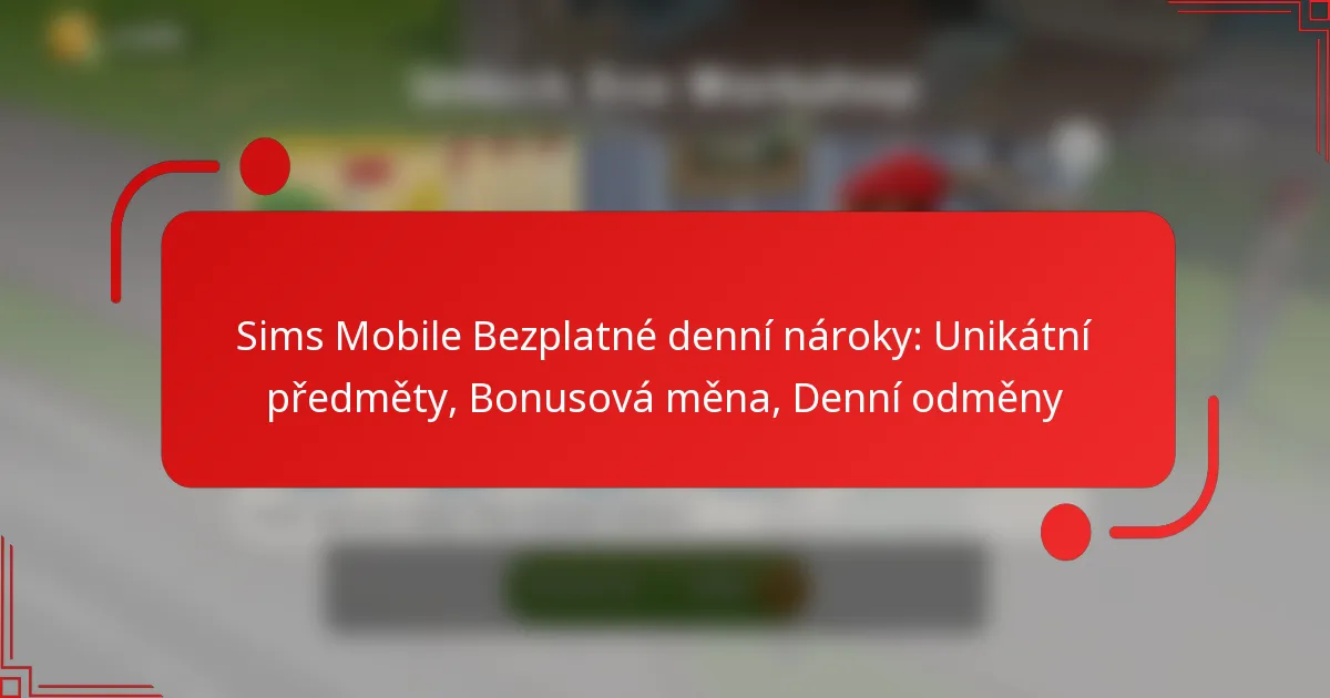 Sims Mobile Bezplatné denní nároky: Unikátní předměty, Bonusová měna, Denní odměny