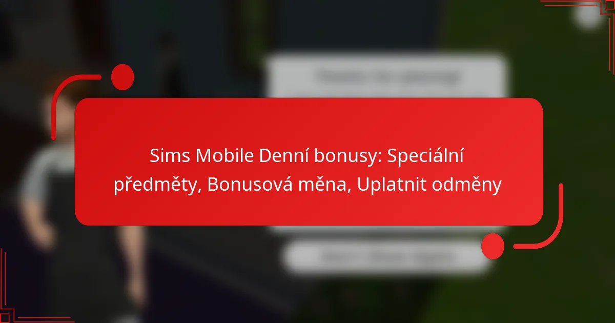 Sims Mobile Denní bonusy: Speciální předměty, Bonusová měna, Uplatnit odměny