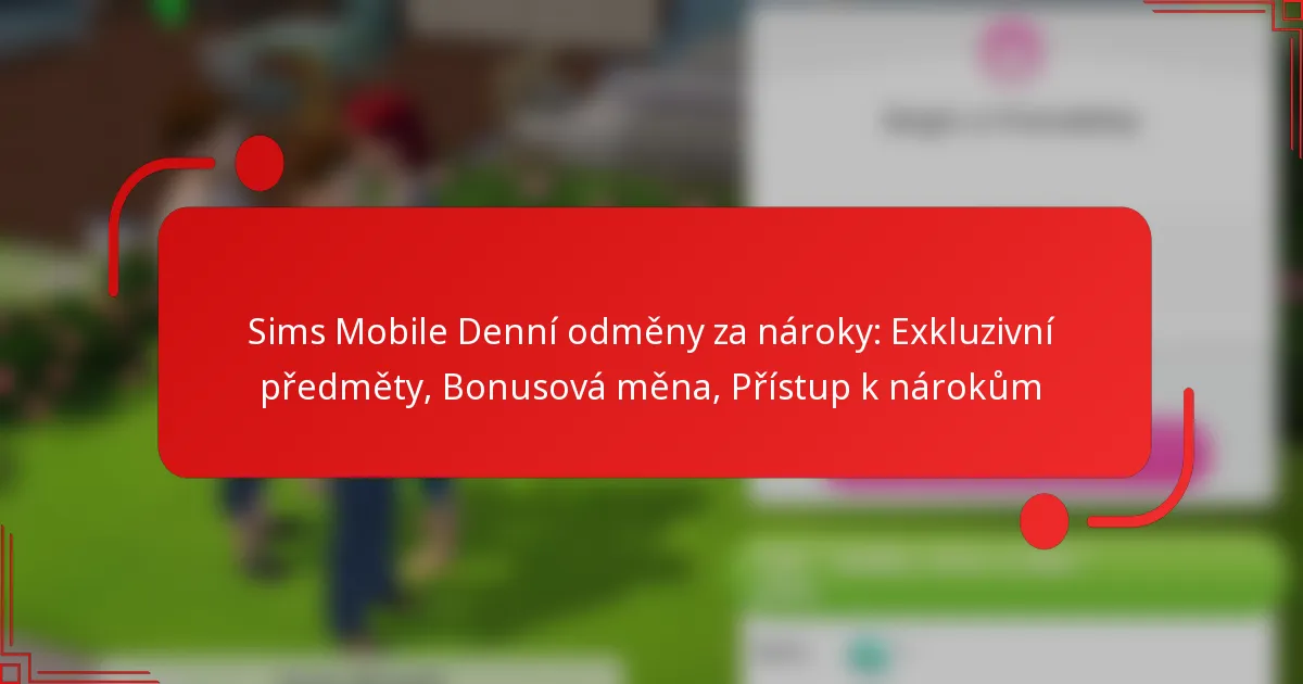 Sims Mobile Denní odměny za nároky: Exkluzivní předměty, Bonusová měna, Přístup k nárokům