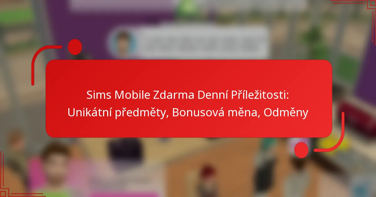 Sims Mobile Zdarma Denní Příležitosti: Unikátní předměty, Bonusová měna, Odměny