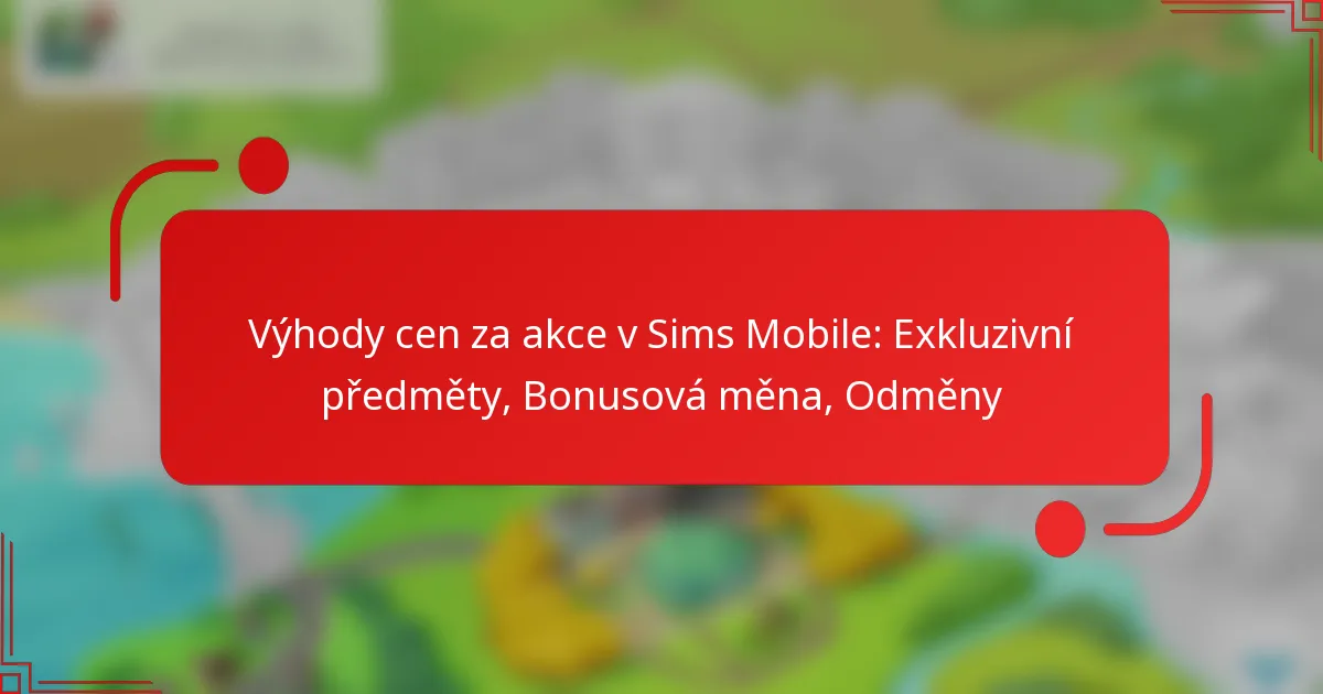 Výhody cen za akce v Sims Mobile: Exkluzivní předměty, Bonusová měna, Odměny