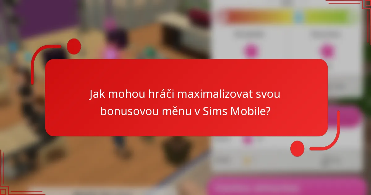 Jak mohou hráči maximalizovat svou bonusovou měnu v Sims Mobile?