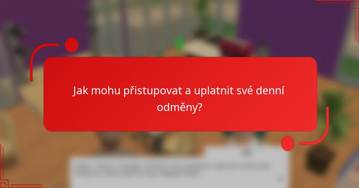 Jak mohu přistupovat a uplatnit své denní odměny?