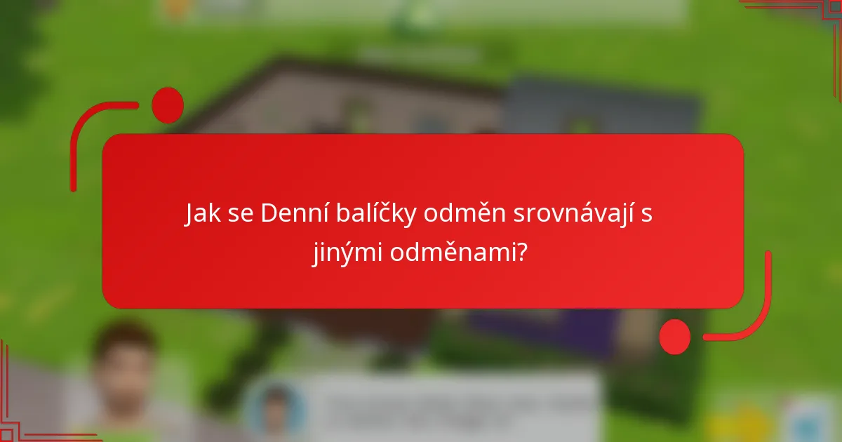 Jak se Denní balíčky odměn srovnávají s jinými odměnami?