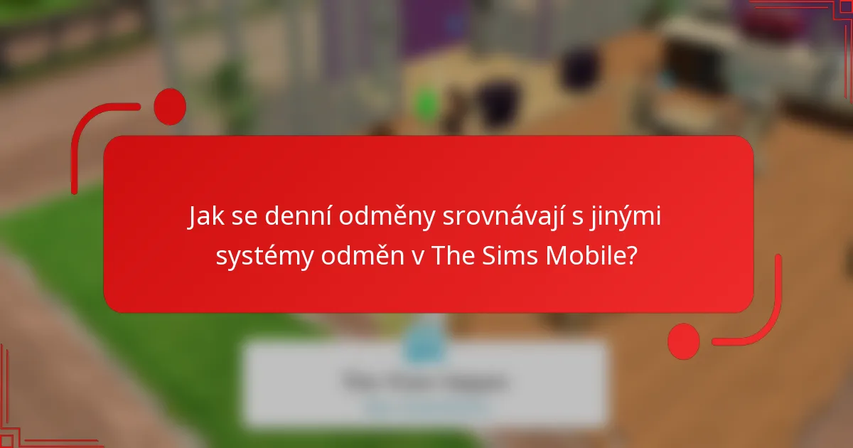 Jak se denní odměny srovnávají s jinými systémy odměn v The Sims Mobile?