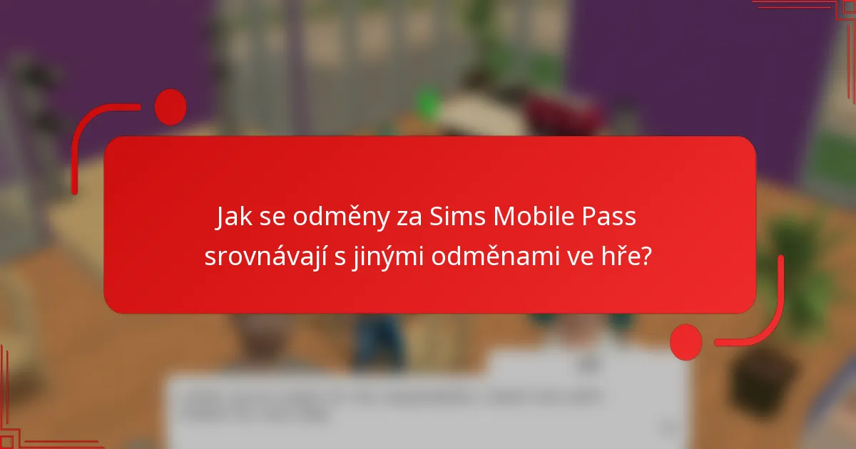 Jak se odměny za Sims Mobile Pass srovnávají s jinými odměnami ve hře?