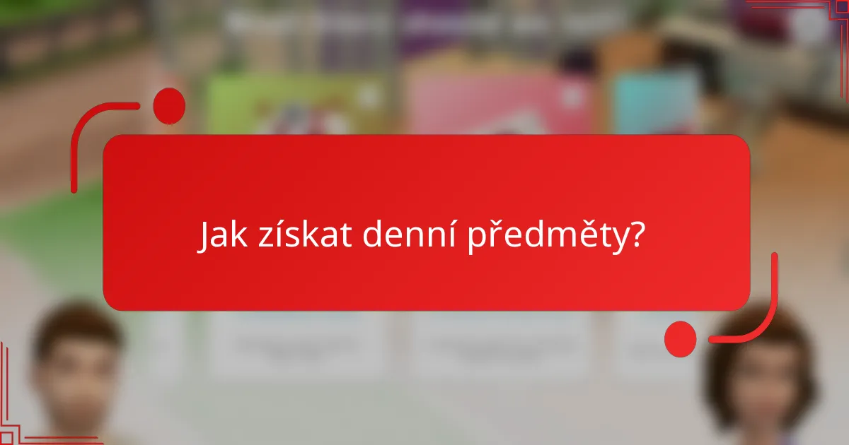 Jak získat denní předměty?