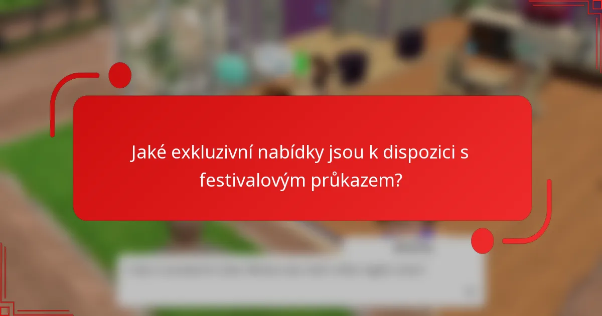 Jaké exkluzivní nabídky jsou k dispozici s festivalovým průkazem?