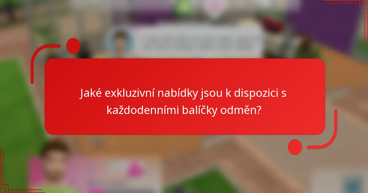 Jaké exkluzivní nabídky jsou k dispozici s každodenními balíčky odměn?