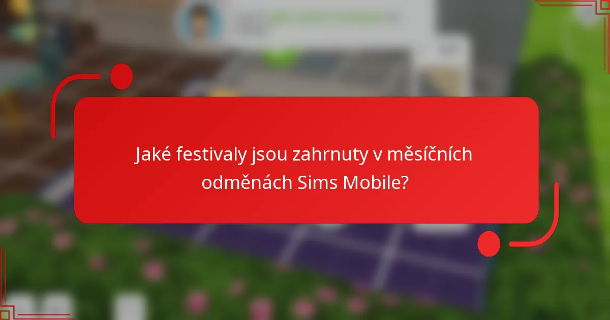 Jaké festivaly jsou zahrnuty v měsíčních odměnách Sims Mobile?