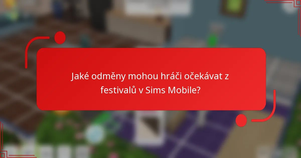 Jaké odměny mohou hráči očekávat z festivalů v Sims Mobile?