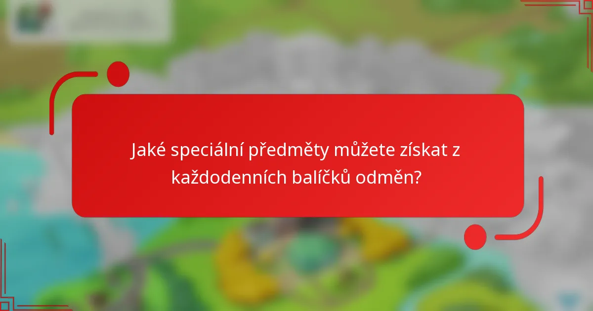 Jaké speciální předměty můžete získat z každodenních balíčků odměn?