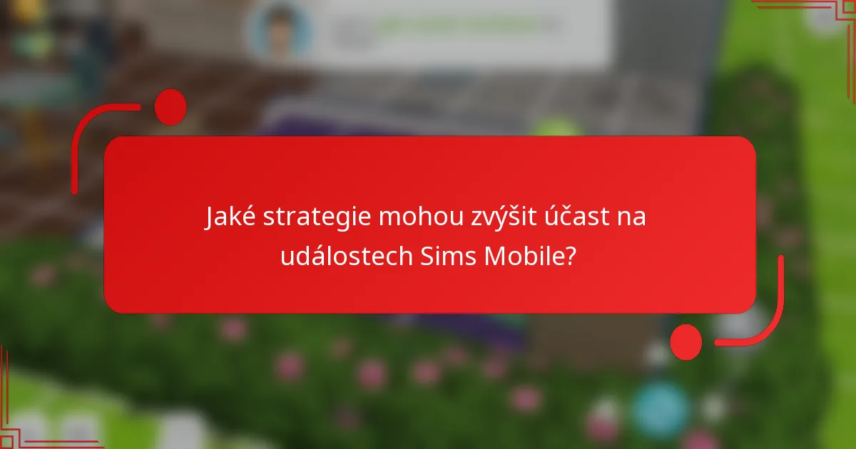 Jaké strategie mohou zvýšit účast na událostech Sims Mobile?