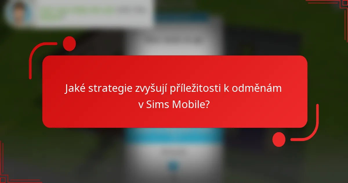Jaké strategie zvyšují příležitosti k odměnám v Sims Mobile?