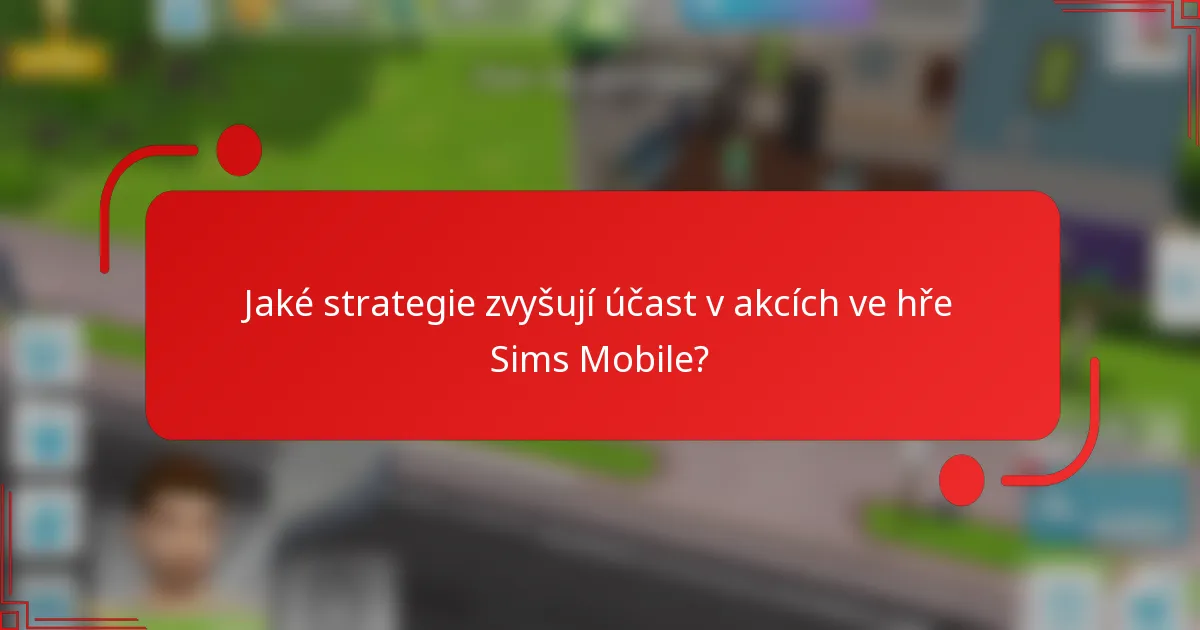 Jaké strategie zvyšují účast v akcích ve hře Sims Mobile?