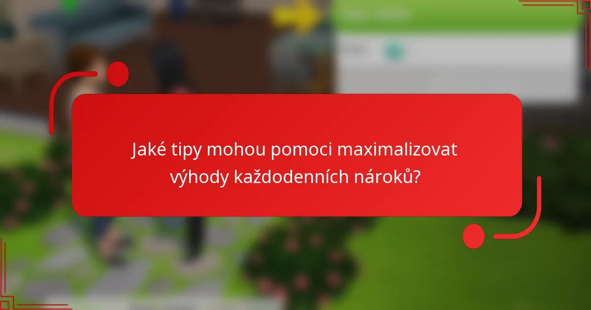 Jaké tipy mohou pomoci maximalizovat výhody každodenních nároků?
