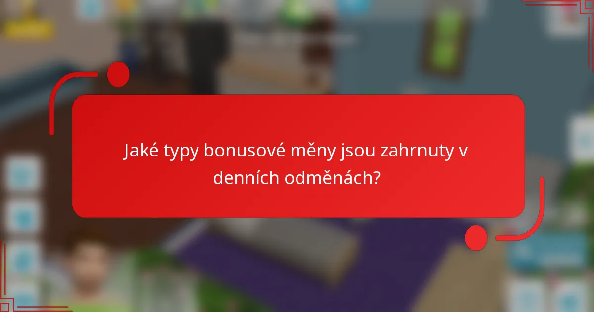 Jaké typy bonusové měny jsou zahrnuty v denních odměnách?
