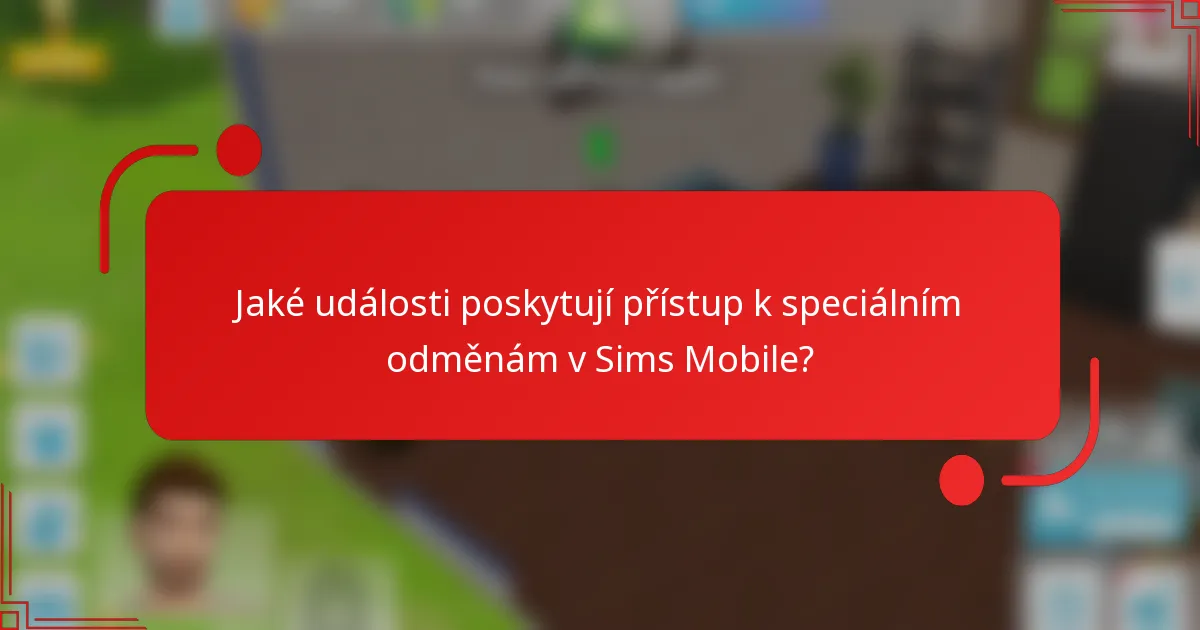 Jaké události poskytují přístup k speciálním odměnám v Sims Mobile?