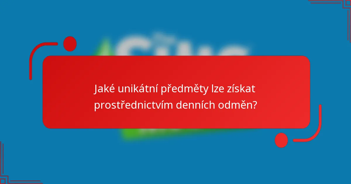 Jaké unikátní předměty lze získat prostřednictvím denních odměn?