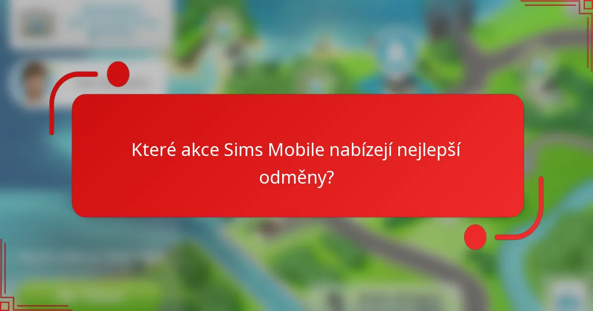 Které akce Sims Mobile nabízejí nejlepší odměny?